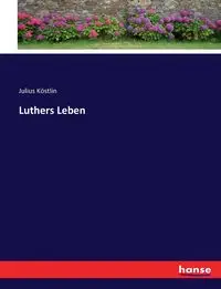 Luthers Leben - Julius Köstlin