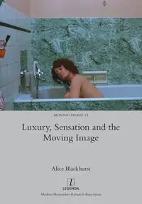 Luxury, Sensation and the Moving Image - Alice Blackhurst