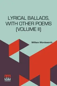 Lyrical Ballads, With Other Poems (Volume II) - William Wordsworth