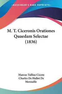 M. T. Ciceronis Orationes Quaedam Selectae (1836) - Marcus Cicero Tullius