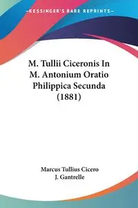 M. Tullii Ciceronis In M. Antonium Oratio Philippica Secunda (1881) - Marcus Cicero Tullius