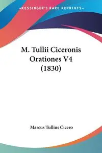 M. Tullii Ciceronis Orationes V4 (1830) - Marcus Cicero Tullius