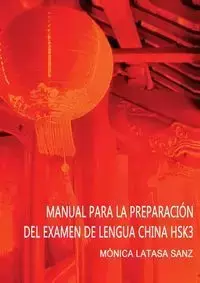 MANUAL DE PREPARACIÓN DEL EXAMEN DE LENGUA CHINA HSK 3 - MÓNICA SANZ LATASA