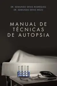 MANUAL DE TÉCNICAS DE AUTOPSIA - Edmundo Denis Rodríguez Dr.