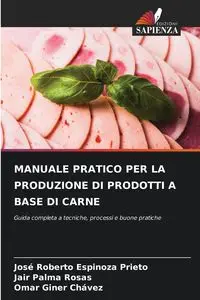 MANUALE PRATICO PER LA PRODUZIONE DI PRODOTTI A BASE DI CARNE - Roberto Espinoza Prieto José