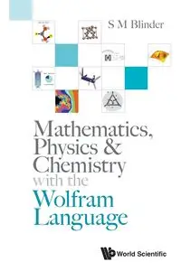 MATHEMATICS, PHYSICS & CHEMISTRY WITH WOLFRAM LANGUAGE - S M BLINDER