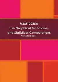 MEM12025A Use Graphical Techniques and Perform Simple Statistical Computations - Warren Blackadder