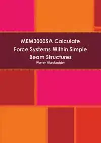 MEM30005A Calculate Force Systems Within Simple Beam Structures - Warren Blackadder