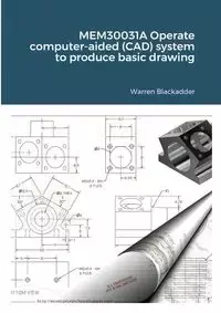 MEM30031A Operate computer-aided (CAD) system to produce basic drawing - Warren Blackadder