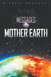 MESSAGES FROM MOTHER EARTH - Michael Bohoskey