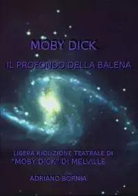 MOBY DICK IL PROFONDO DELLA BALENA - RIDUZIONE TEATRALE DI "MOBY DICK" DI MELVILLE - Bornia Adriano