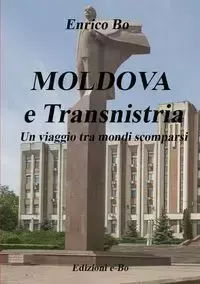 MOLDOVA e Transnistria - Un viaggio tra mondi scomparsi - Bo Enrico