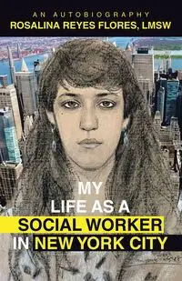 MY LIFE AS A SOCIAL WORKER IN NEW YORK CITY - Rosalina Reyes Flores LMSW