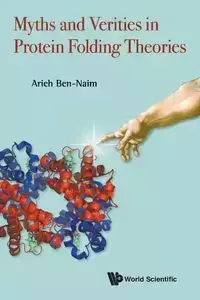 MYTHS AND VERITIES IN PROTEIN FOLDING THEORIES - ARIEH BEN-NAIM