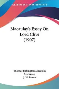 Macaulay's Essay On Lord Clive (1907) - Thomas Macaulay Babington Macaulay