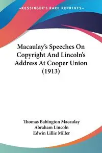 Macaulay's Speeches On Copyright And Lincoln's Address At Cooper Union (1913) - Thomas Macaulay Babington