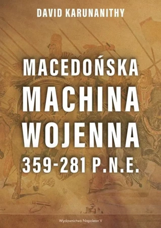 Macedońska machina wojenna 359-281 p.n.e. - David Karunanithy