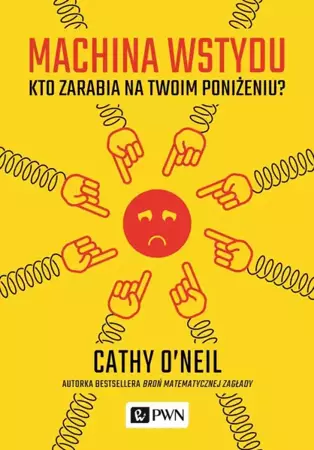 Machina wstydu. Kto zarabia na twoim poniżeniu - Cathy O’Neil