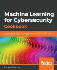 Machine Learning for Cybersecurity Cookbook - Emmanuel Tsukerman