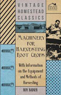 Machinery for Harvesting Root Crops - With Information on the Equipment and Methods of Harvesting - Various