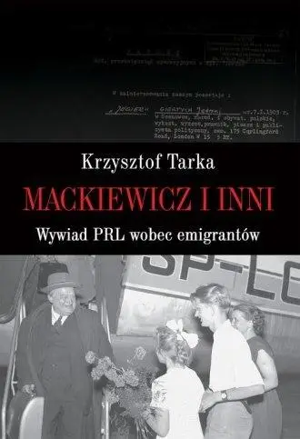 Mackiewicz i inni. Wywiad PRL wobec emigrantów - Krzysztof Tarka