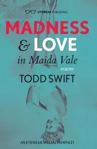 Madness and Love in Maida Vale - Todd Swift