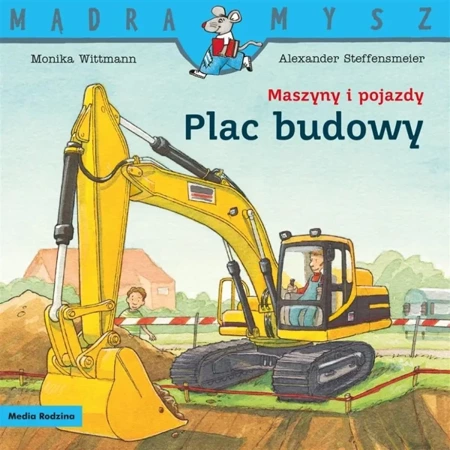 Mądra Mysz. Maszyny i pojazdy. Plac budowy - Monika Witmann, Alexander Steffensmeier, Bolesław