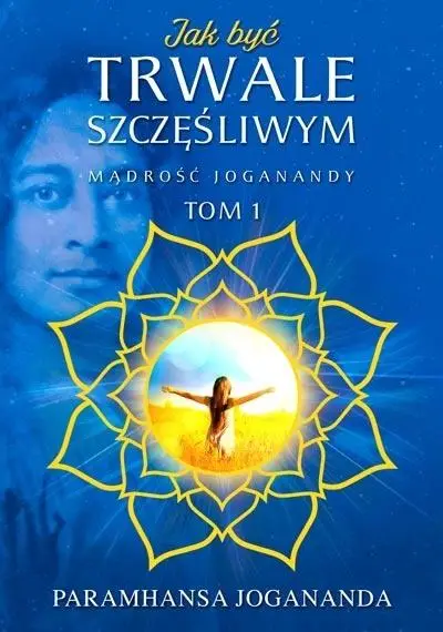 Mądrość Joganandy T.1 Jak być trwale szczęśliwym - Paramhansa Jogananda