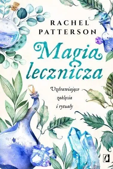 Magia lecznicza. Uzdrawiające zaklęcia i rytuały - Rachel Patterson