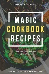 Magic Cookbook Recipes Lettuce Leaf Journal Lean and Clean Recipes and Meal Plans to write In - Daisy Adil