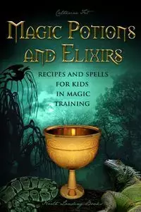 Magic Potions and Elixirs - Recipes and Spells for Kids in Magic Training - Catherine Fet