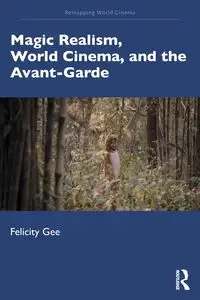 Magic Realism, World Cinema, and the Avant-Garde - Gee Felicity