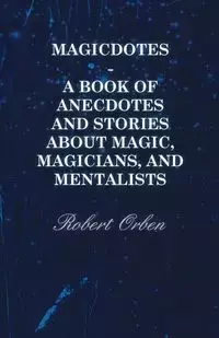 Magicdotes - A Book of Anecdotes and Stories About Magic, Magicians, and Mentalists - Robert Orben