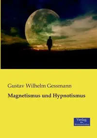 Magnetismus und Hypnotismus - Wilhelm Gessmann Gustav