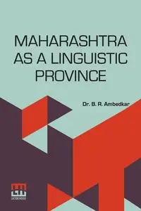 Maharashtra As A Linguistic Province - Ambedkar Dr. B. R.