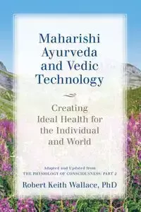 Maharishi Ayurveda and Vedic Technology - Wallace Robert Keith