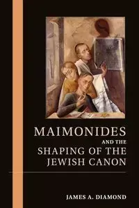 Maimonides and the Shaping of the Jewish Canon - Diamond James A.