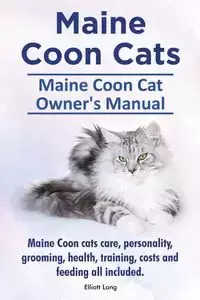 Maine Coon Cats. Maine Coon Cat Owner's Manual. Maine Coon cats care, personality, grooming, health, training, costs and feeding all included. - Lang Elliott