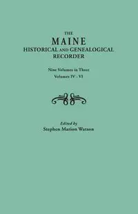 Maine Historical and Genealogical Recorder. Nine Volumes Bound in Three. Volumes IV-VI - Watson Stephen Marion