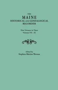 Maine Historical and Genealogical Recorder. Nine Volumes Bound in Three. Volumes VII-IX - Watson Stephen Marion