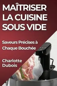 Maîtriser la Cuisine Sous Vide - Charlotte Dubois