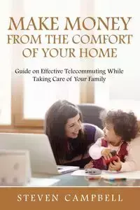 Make Money from the Comfort of Your Home - Steven Campbell