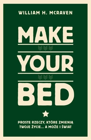 Make Your Bed. Proste rzeczy, które zmienią twoje życie… a może i świat - William H. McRaven