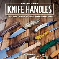 Make Your Own Knife Handles - Chris Gleason