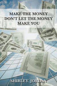 Make the Money Don't Let the Money Make You - Jordan Shirley