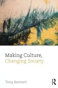 Making Culture, Changing Society - Bennett Tony