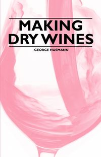 Making Dry Wines - George Husmann