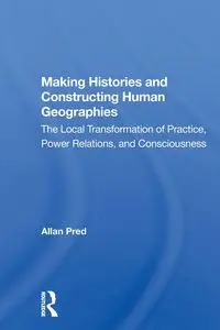 Making Histories And Constructing Human Geographies - Allan Pred