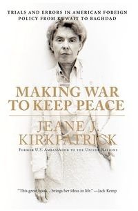 Making War to Keep Peace - Jeane Kirkpatrick J