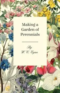 Making a Garden of Perennials - Egan W. C.